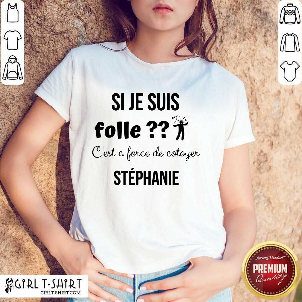 Si Je Suis Folle Stephanie Shirt