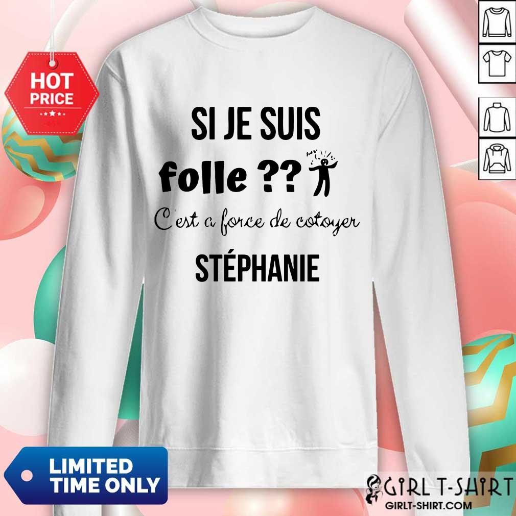 Si Je Suis Folle Stephanie Shirt