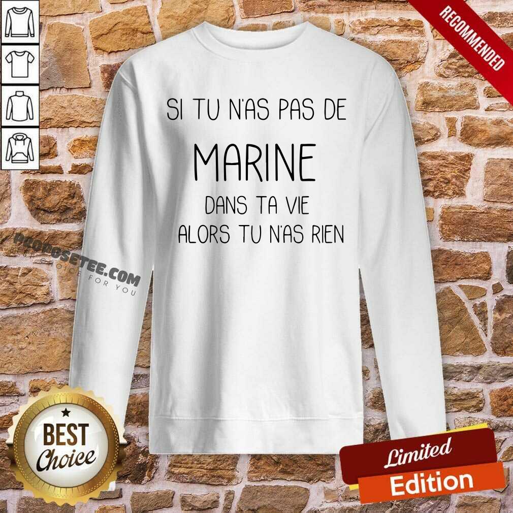 Si Tu Nas Pas De Marine Dans Ta Vie Alors Tu Nas Rien Shirt