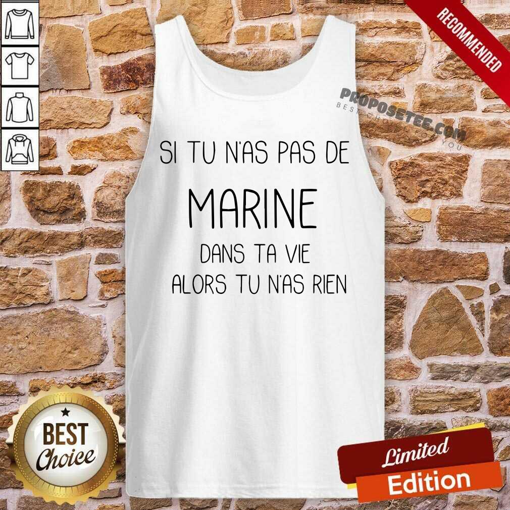 Si Tu Nas Pas De Marine Dans Ta Vie Alors Tu Nas Rien Shirt