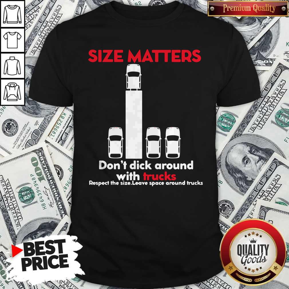 size-matters-dont-dick-around-with-trucks-respect-the-size-leave-space-around-shirt.jpg