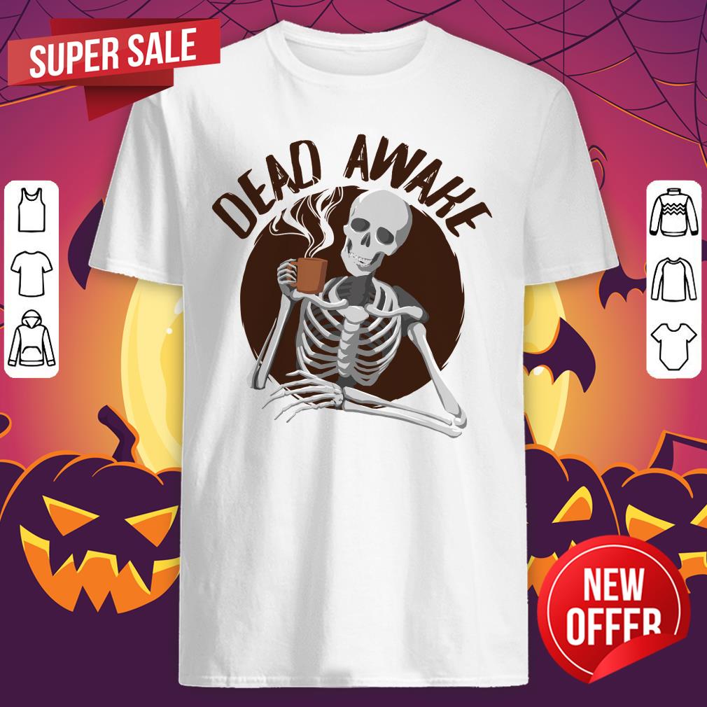 Skeleton Drinking Coffee - Dead Awake Dia De Muertos Day Of Dead Shirt