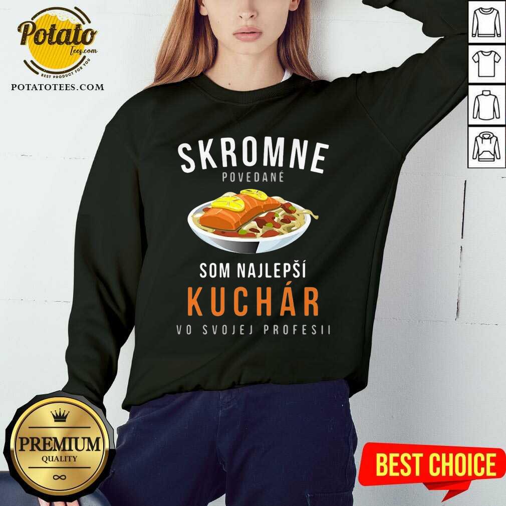 Skromne Povedane Som Najlepsi Kuchar Vo Svojej Profesii Shirt