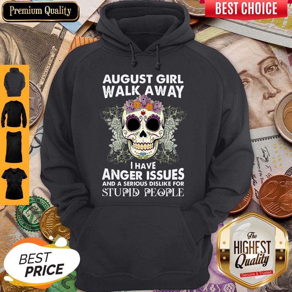 Skull August Girl Walk Away I Have Anger Issues Stupid People Shirt