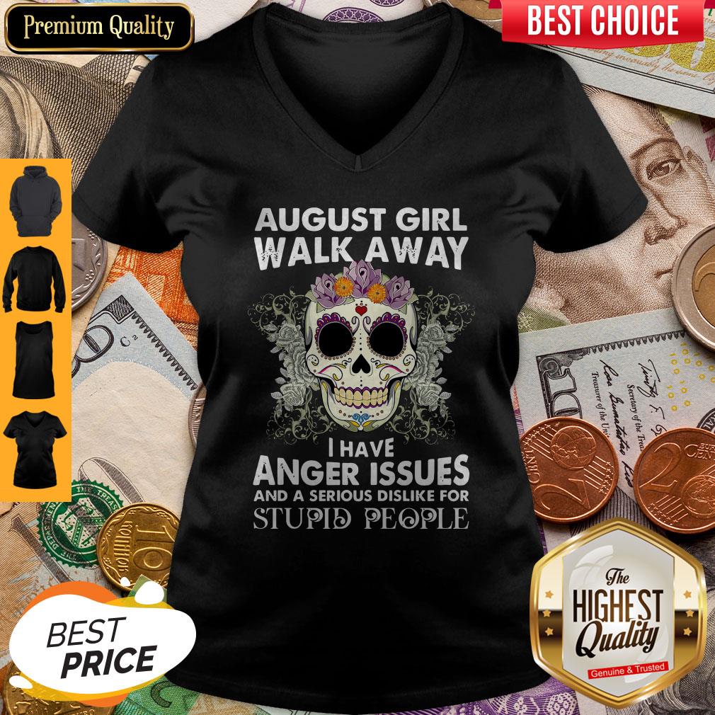 Skull August Girl Walk Away I Have Anger Issues Stupid People Shirt