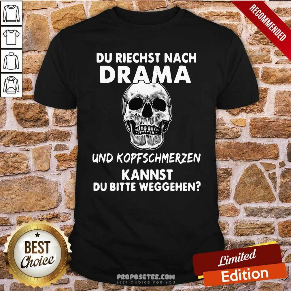 Skull Du Riechst Nach Drama Und Kopfschmerzen Kannst Du Bitte Weggehen Shirt