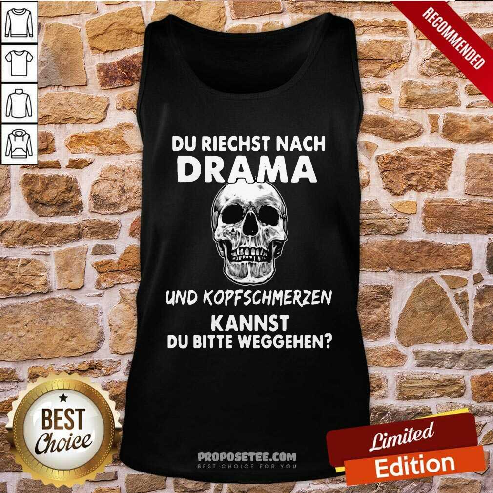 Skull Du Riechst Nach Drama Und Kopfschmerzen Kannst Du Bitte Weggehen Shirt