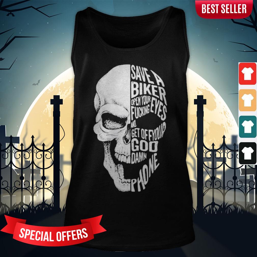 Skull Save A Biker Open Your Fucking Eyes And Feet Of Your Goddamn Phone Shirt