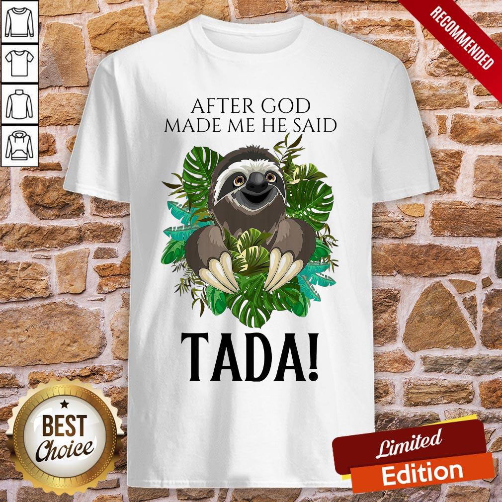 Sloth After God Made Me He Said Tada Shirt
