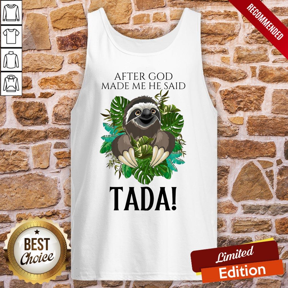 Sloth After God Made Me He Said Tada Shirt