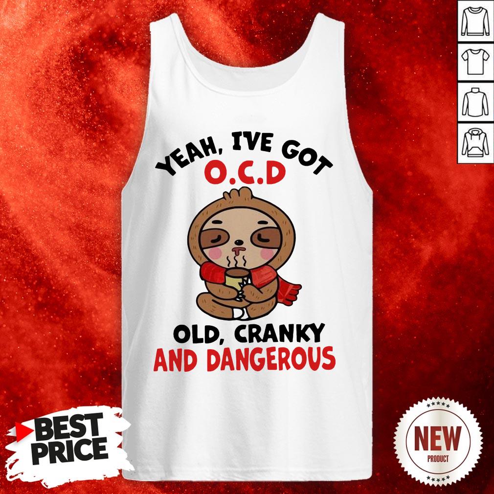 Sloth Yeah I've Got O.C.D Old Cranky And Dangerous Shirt