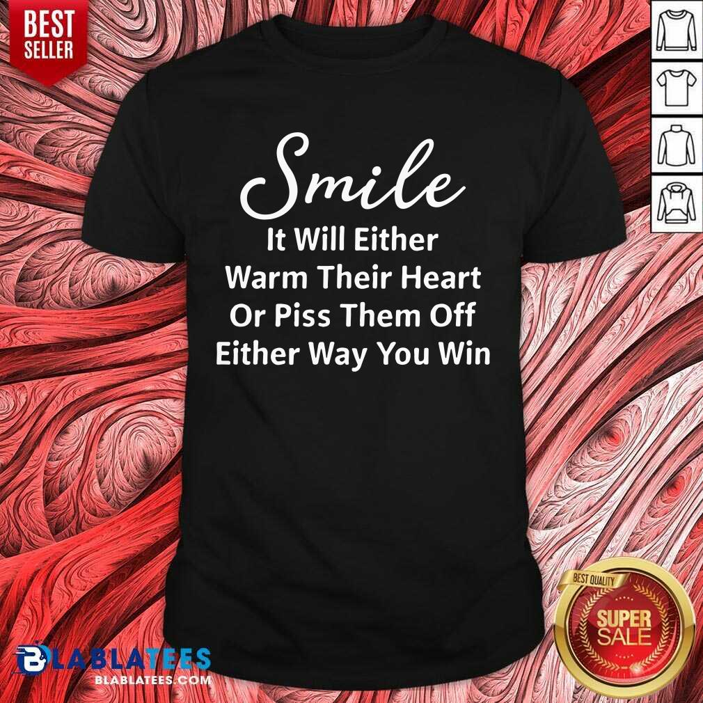 Smile It Will Either Warm Their Heart Shirt