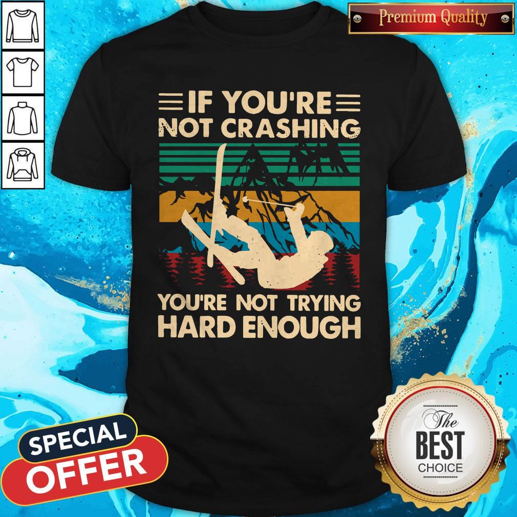 Snowboarding If You're Not Crashing You're Not Trying Hard Enough Vintage Shirt