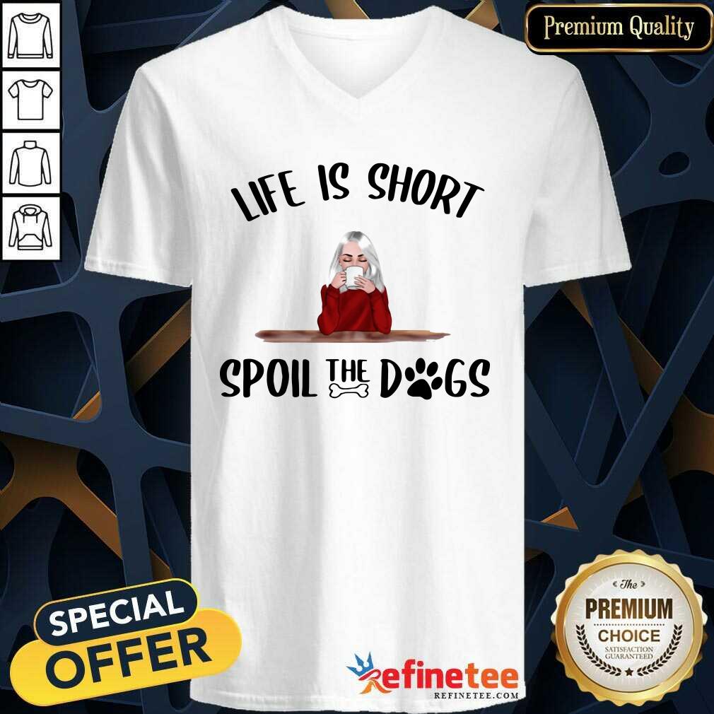 So Beautiful Life Is Short Spoil The Dogs Shirt