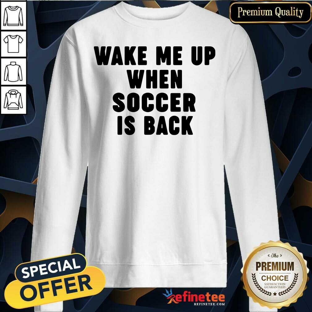So Beautiful Wake Me Up When Soccer Is Back Shirt