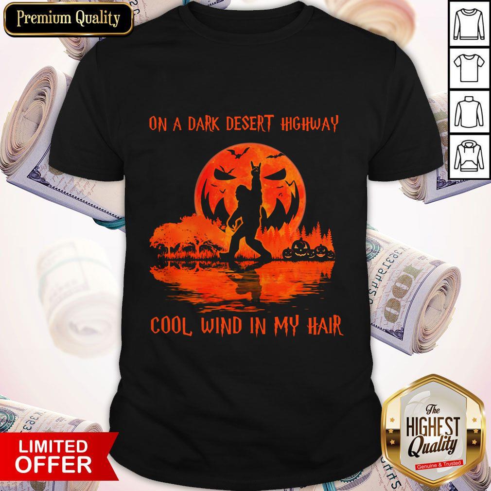So Bigfoot On A Dark Desert Highway Cool Wind In My Hair Shirt