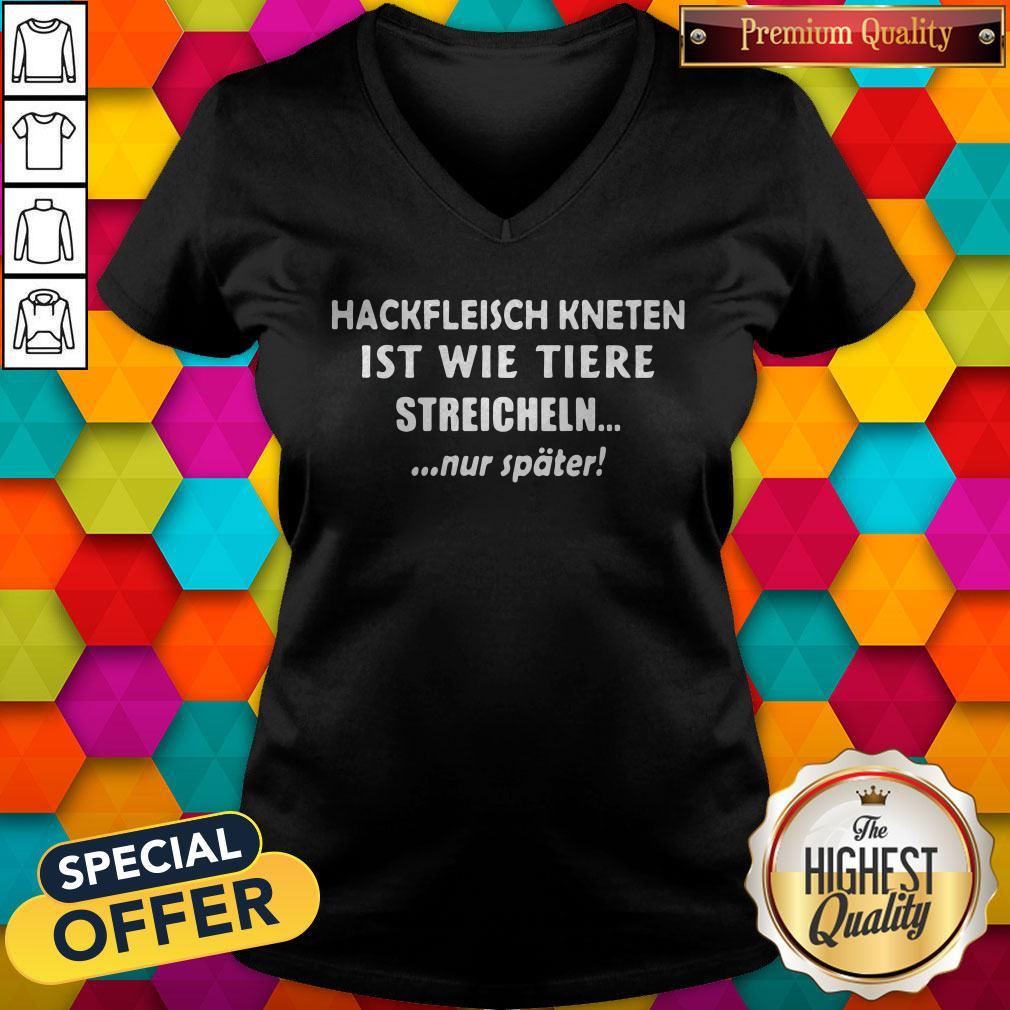 So Hackfleisch Kneten Ist Wie Tiere Streicheln Nur Später Shirt