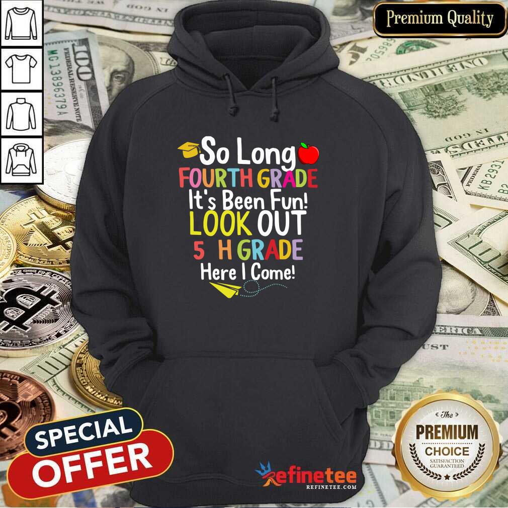 So Long Fourth Grade It’s Been Fun Look Out 5Th Grade Here I Come Shirt