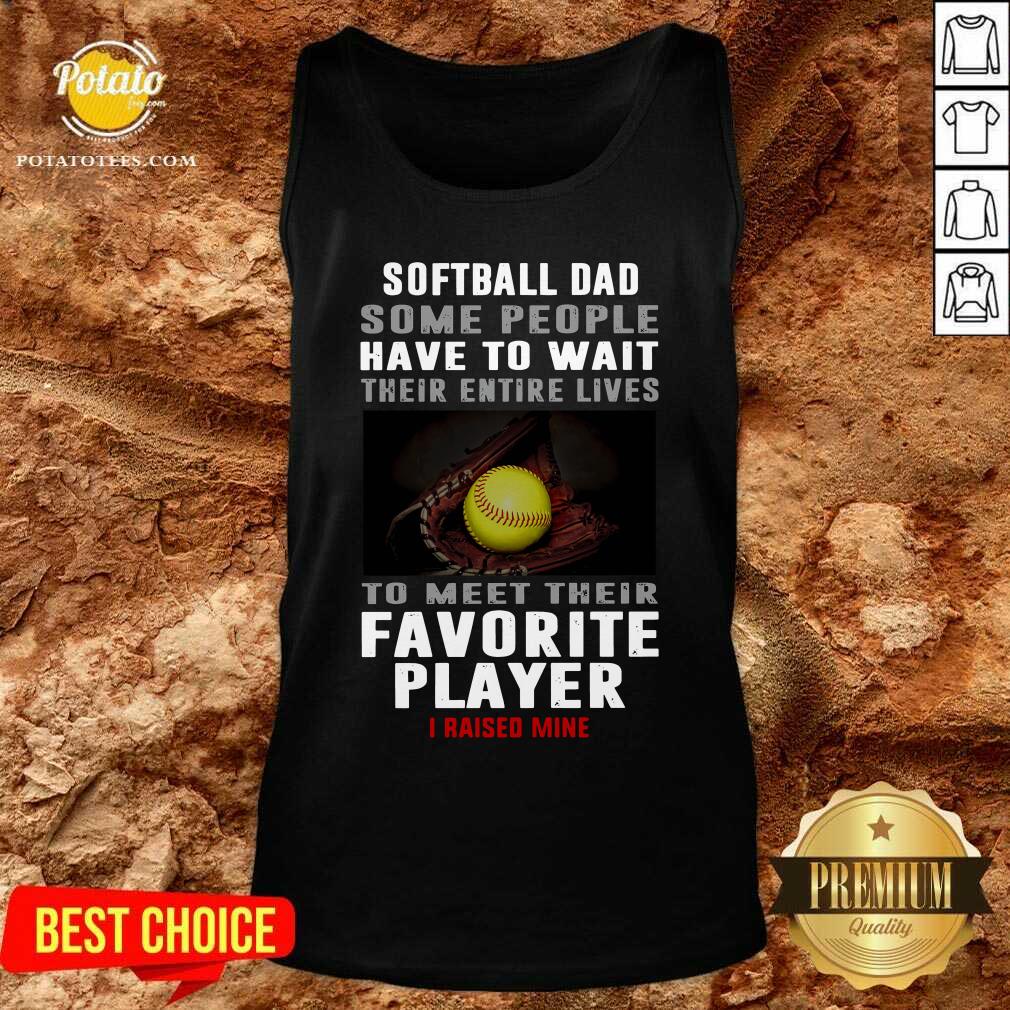 softball-dad-some-people-have-to-wait-their-entire-lives-to-meet-thetank-top.jpg