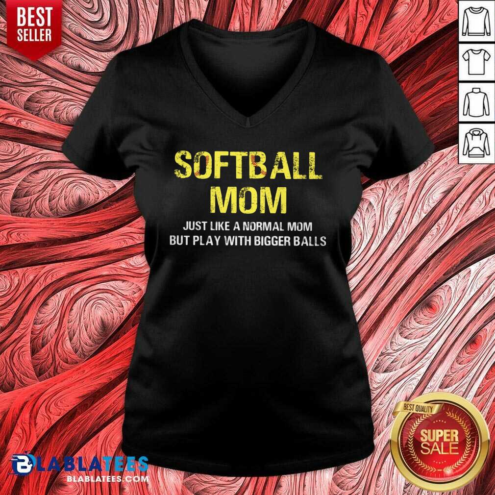 Softball Mom Just Like A Normal Mom But Play With Bigger Balls Shirt