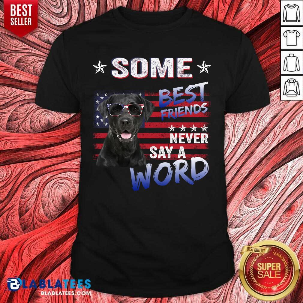 Some Best Friend Never Labrador Say A Word Shirt