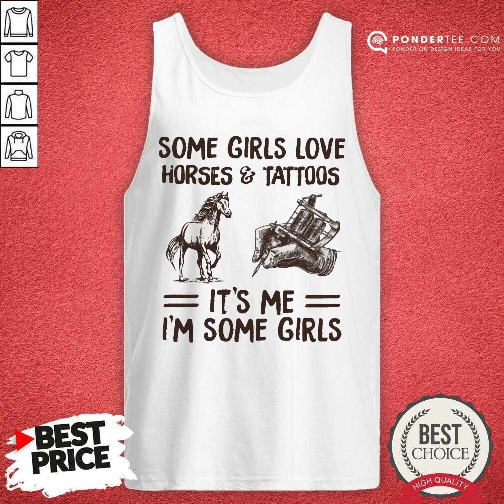 Some Girls Love Horse And Tattoos It's Me I'm Some Girls Shirt