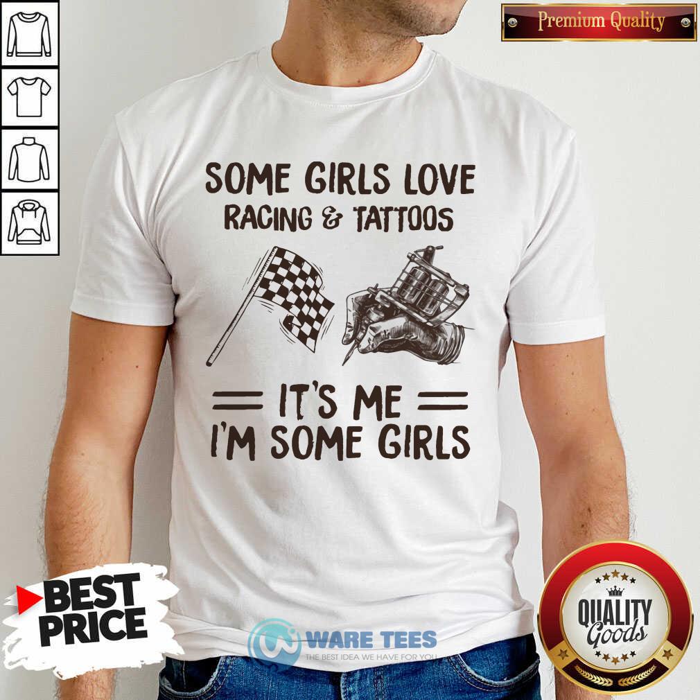 Some Girls Love Racing And Tattoos Its Me Im Some Girls Shirt