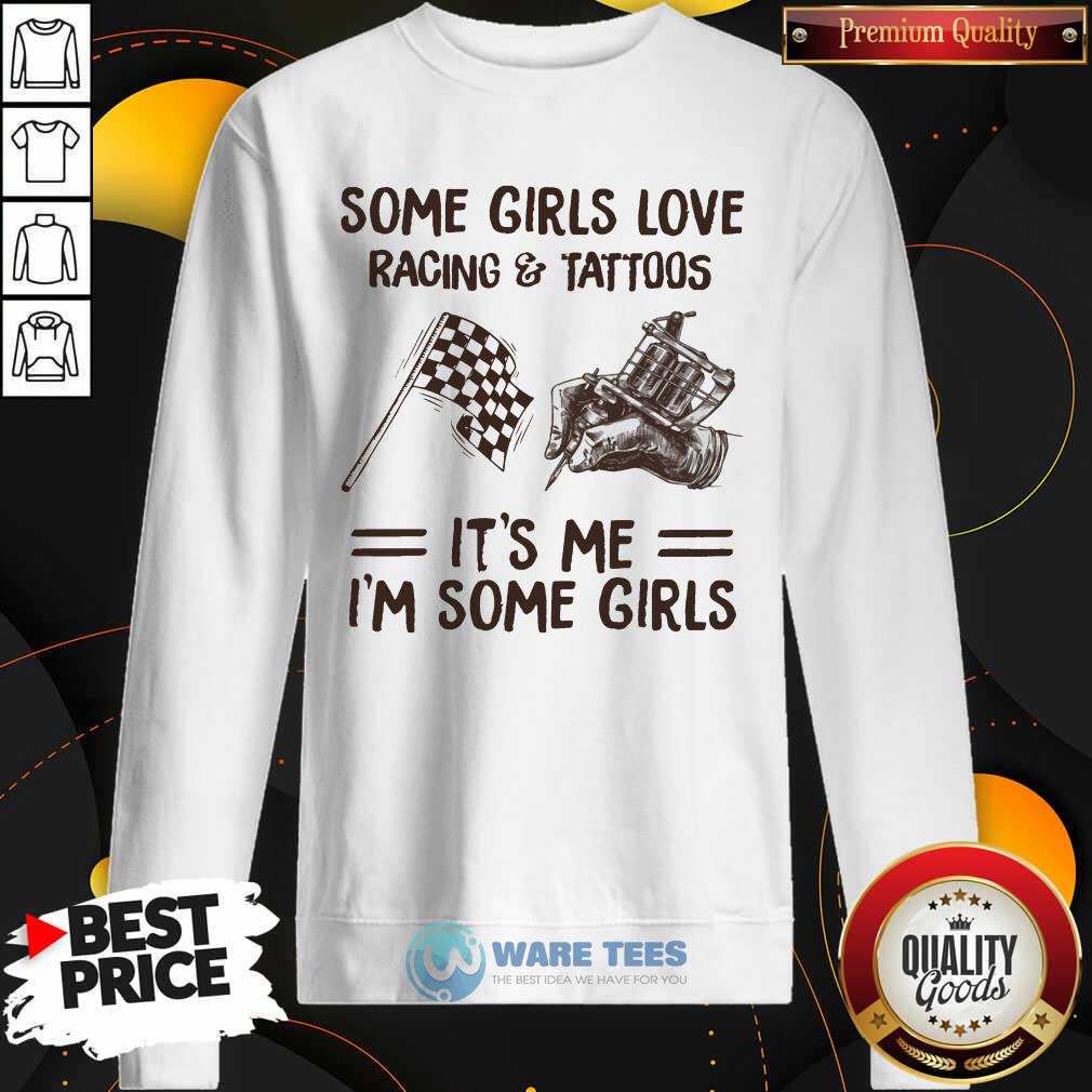Some Girls Love Racing And Tattoos Its Me Im Some Girls Shirt