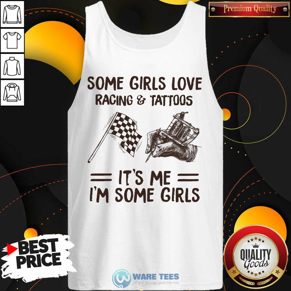 Some Girls Love Racing And Tattoos Its Me Im Some Girls Shirt
