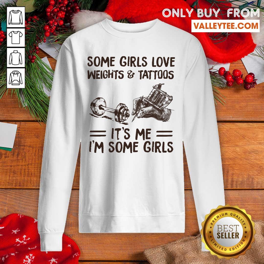 Some Girls Love Weights And Tattoos Its Me Im Some Girls Shirt