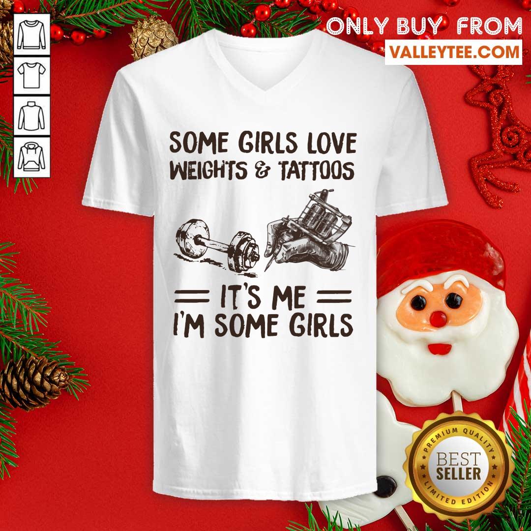 Some Girls Love Weights And Tattoos Its Me Im Some Girls Shirt