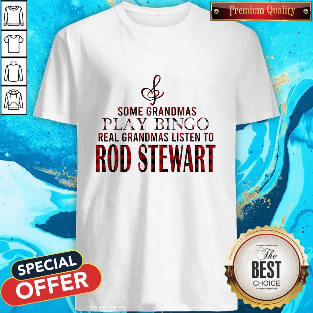 Some Grandmas Play Bingo Real Grandmas Listen To Rod Stewart Shirt