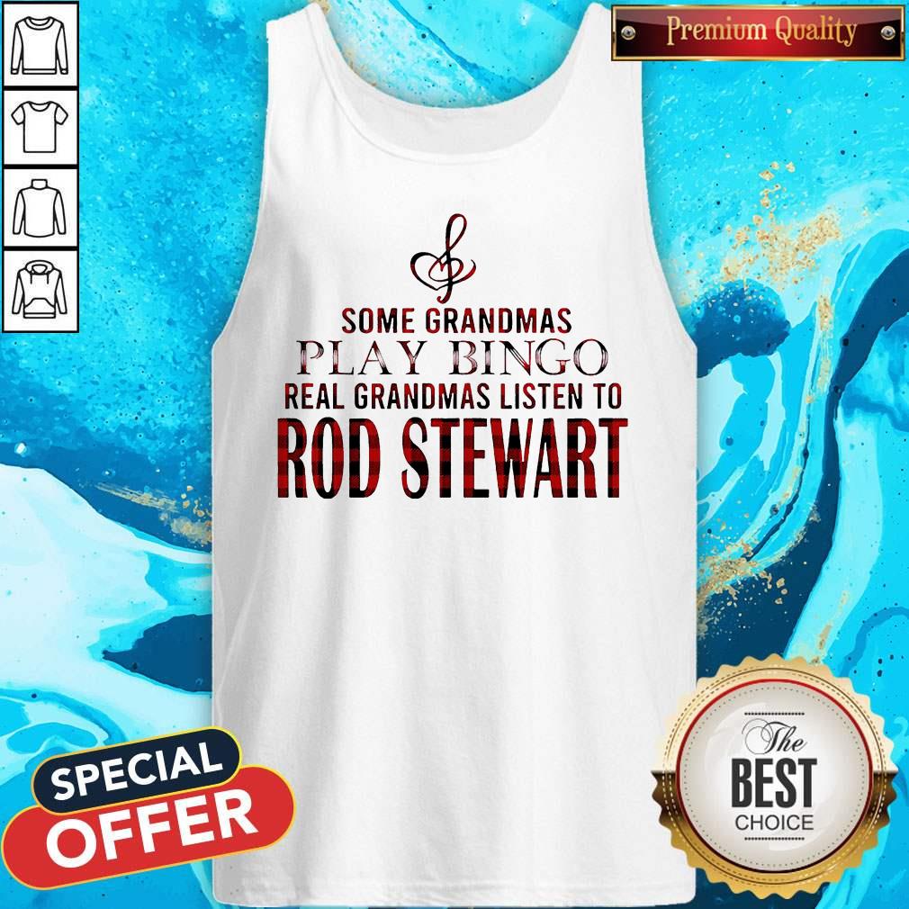 Some Grandmas Play Bingo Real Grandmas Listen To Rod Stewart Shirt
