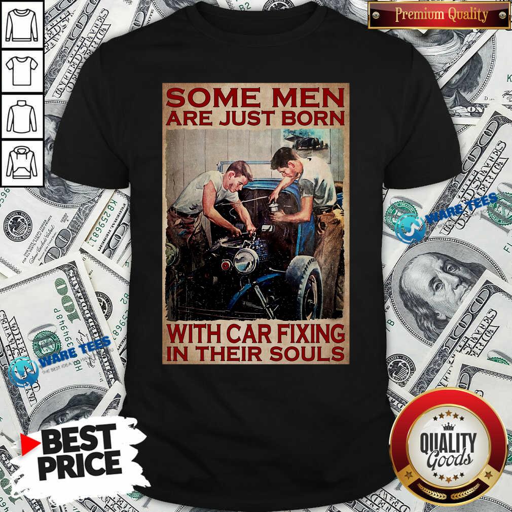 Some Men Are Just Born With Car Fixing In Their Souls Shirt