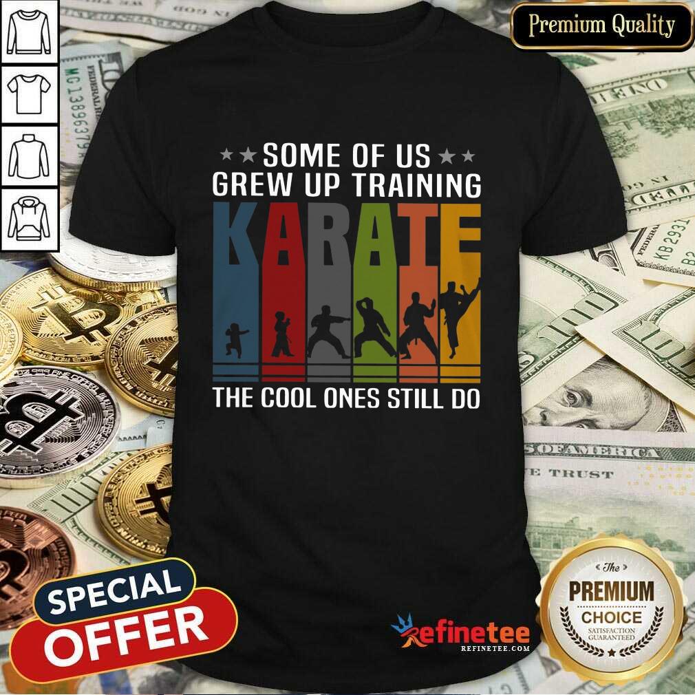 Some Of Us Grew Up Karate Shirt
