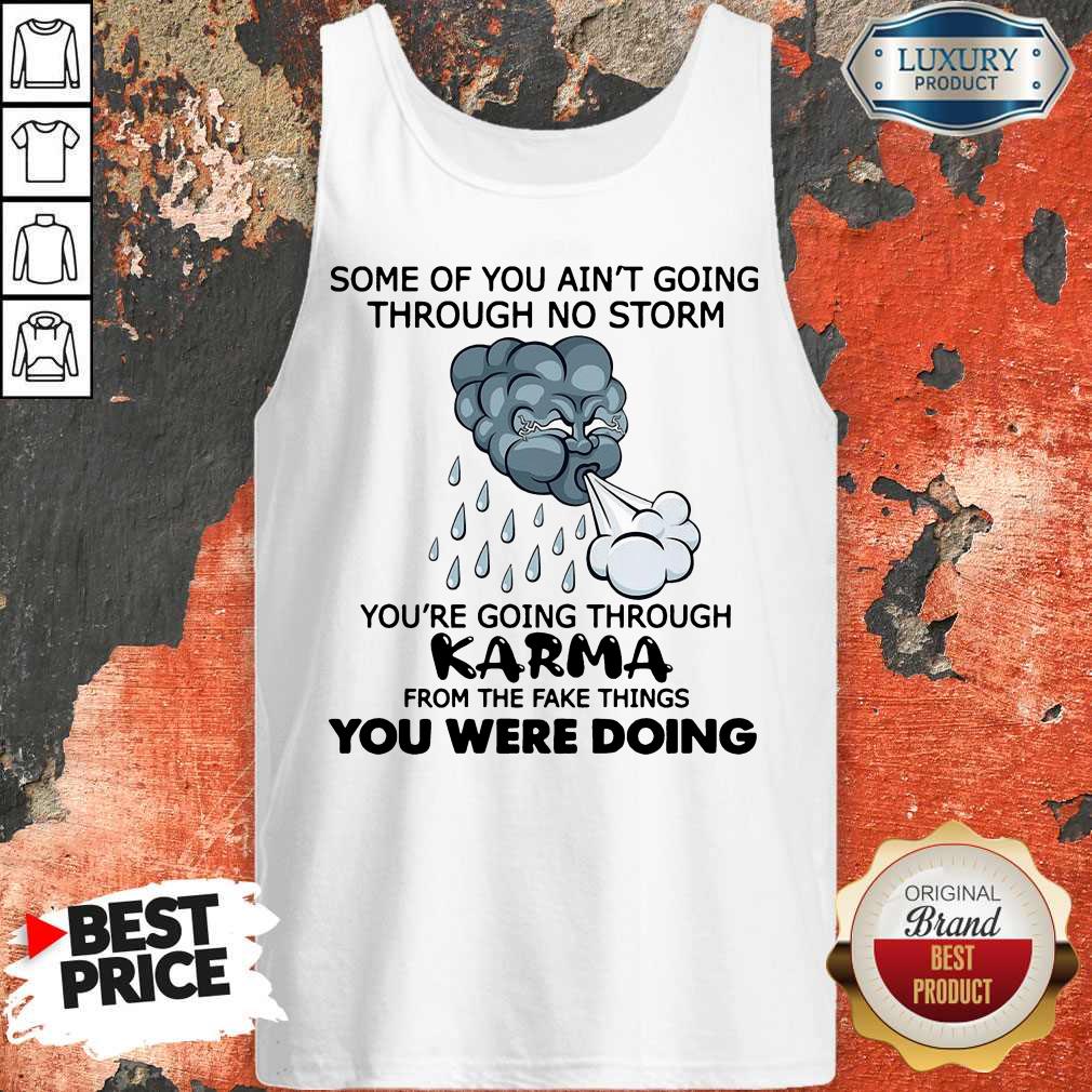 some-of-you-aint-going-through-no-storm-youre-going-through-karma-from-the-fake-tank-top.jpg
