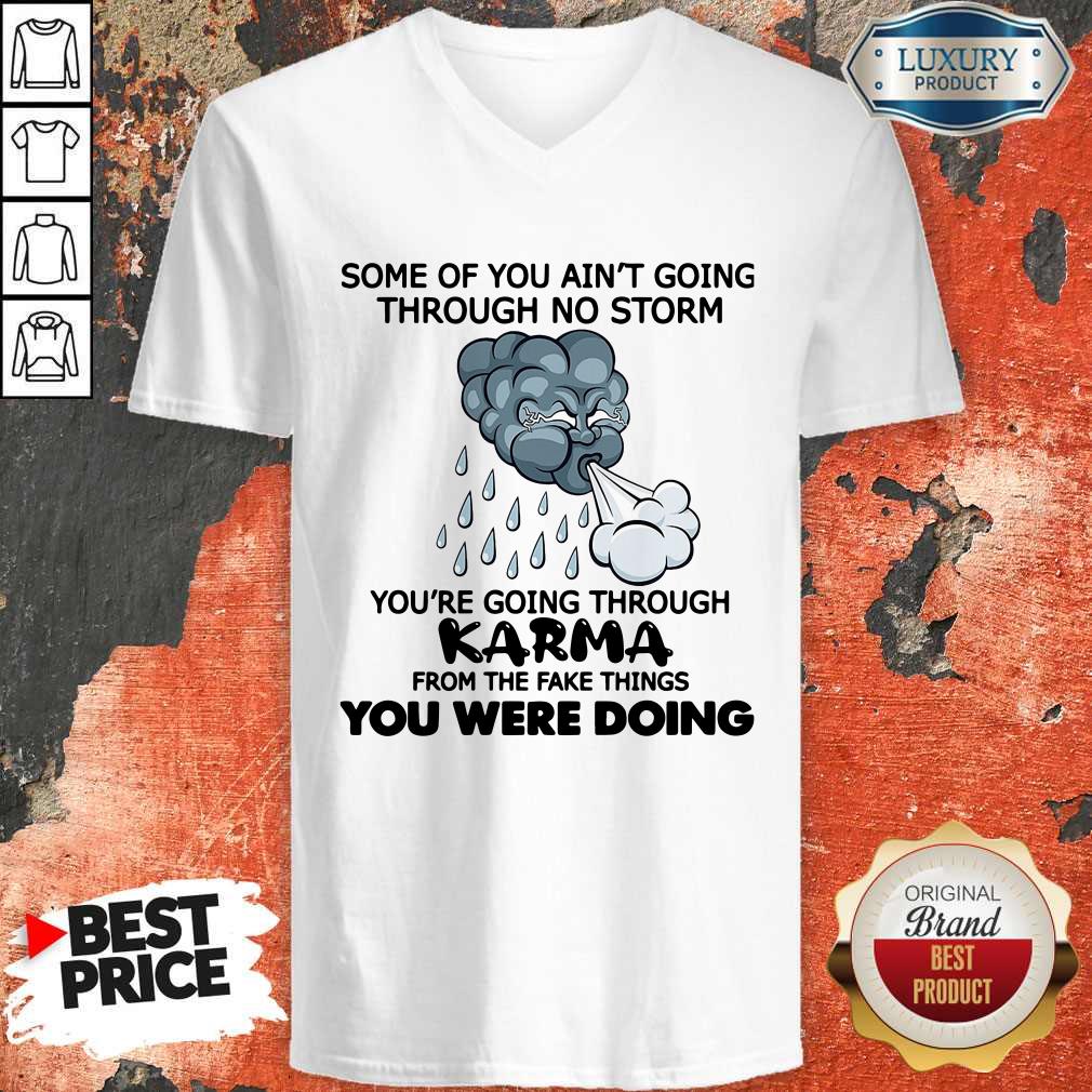 some-of-you-aint-going-through-no-storm-youre-going-through-karma-from-the-fake-things-you-were-doing-v-neck.jpg
