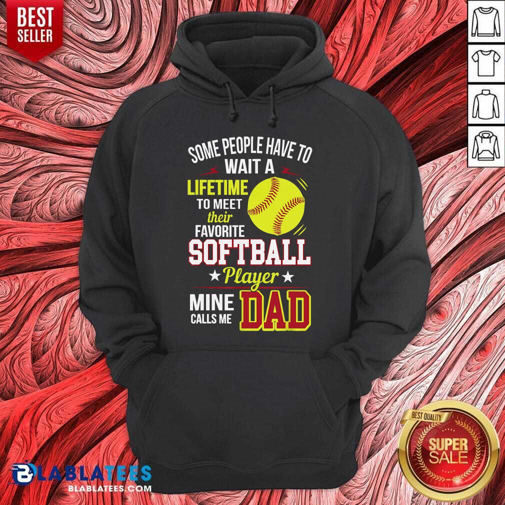 Some People Have To Wait A Softball Mine Calls Me Dad Shirt
