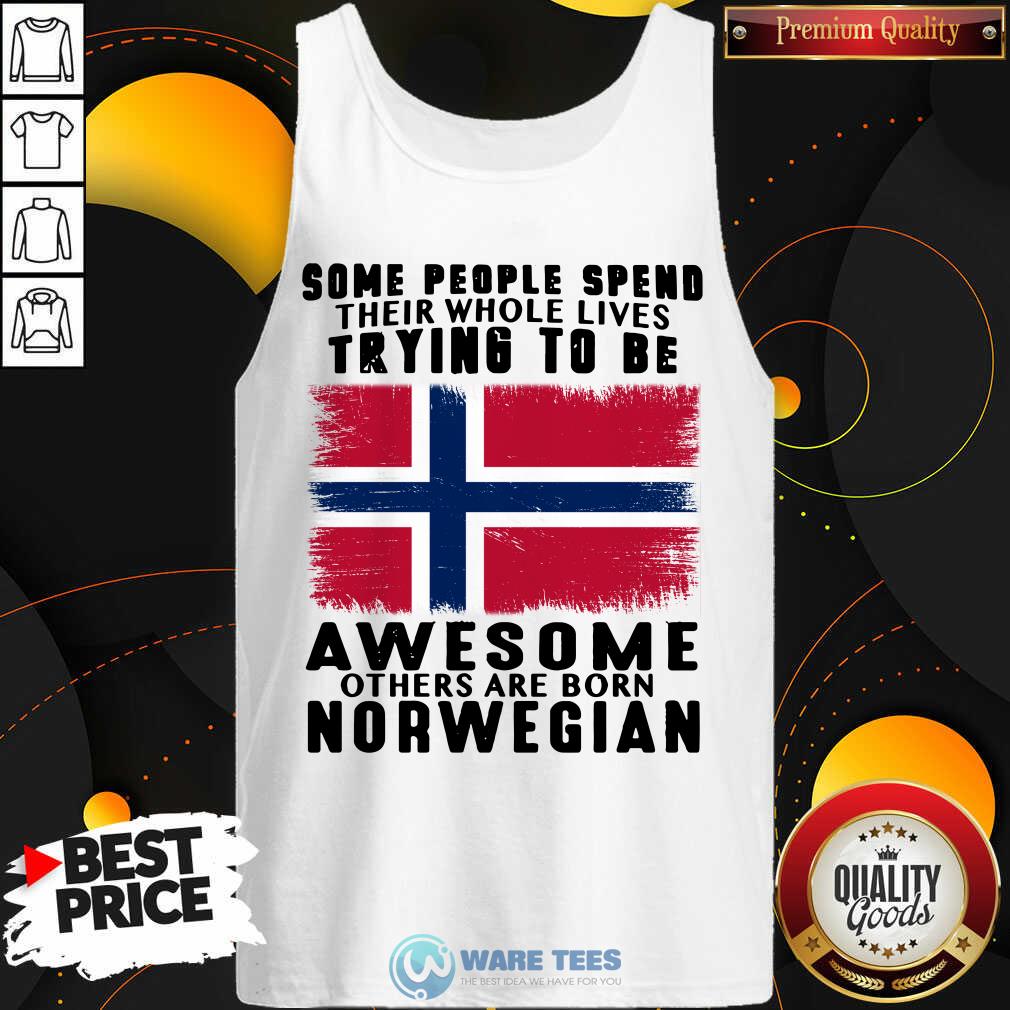 Some People Spend Trying To Be Awesome Norwegian Shirt