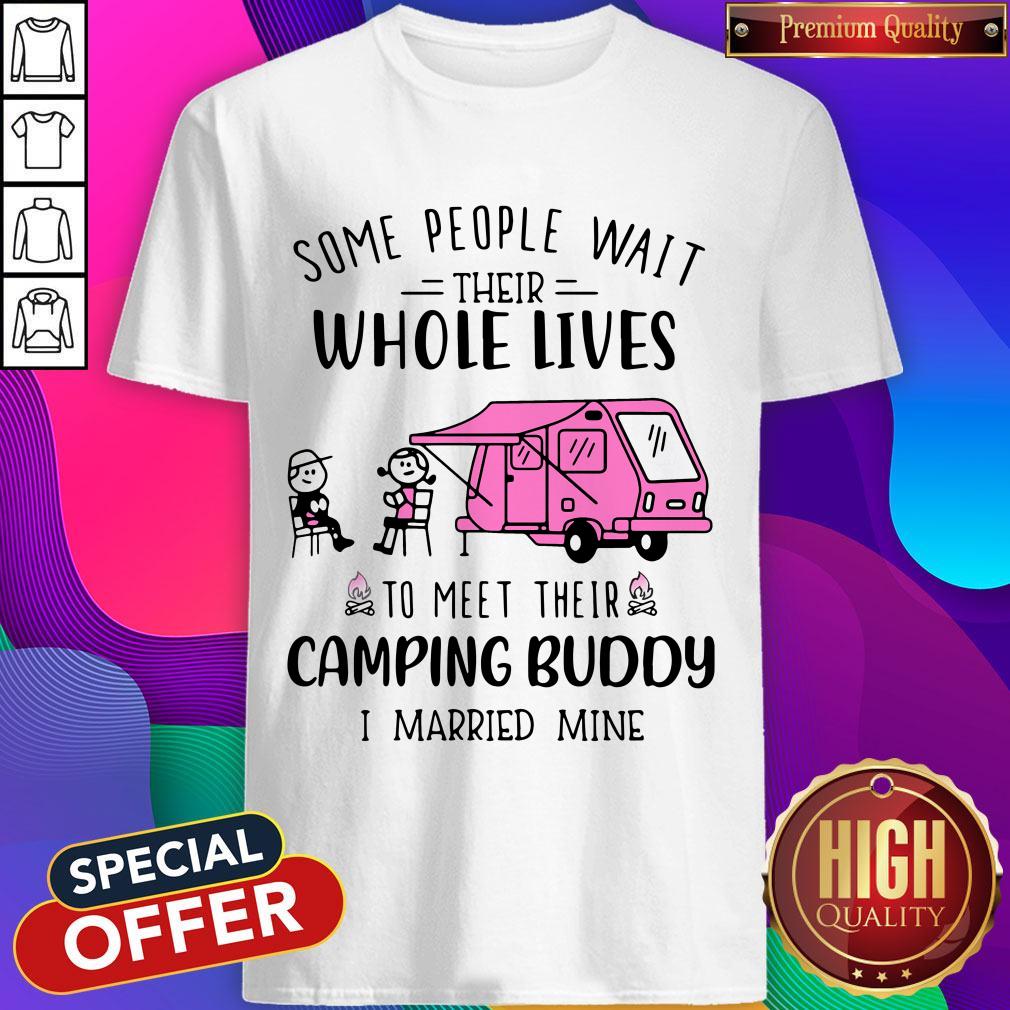 some-people-wait-their-whole-lives-to-meet-their-camping-buddy-i-married-mine-shirt.jpg
