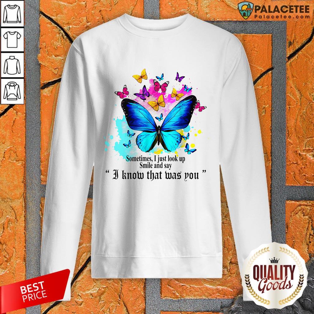 Sometimes I Just Look Up Smile And Say I Know That Was You Shirt