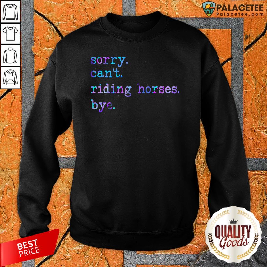 Sorry Can’t Riding Horses Bye Shirt