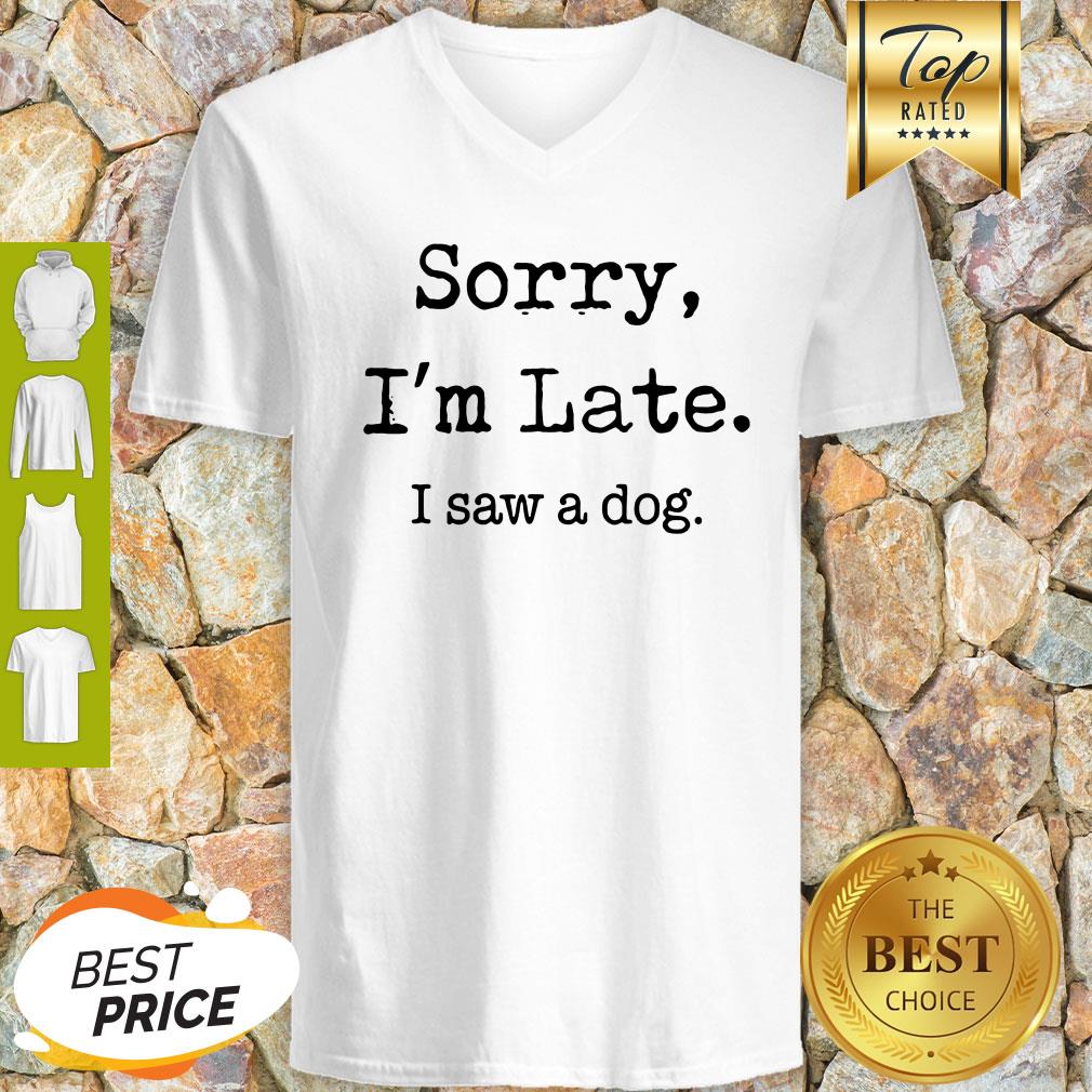 Sorry I'm Late I Saw A Dog Funny Dog Lovers Funny Shirt