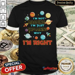 Top I’m Not Arguing Im Just Explaining Why Im Right Shirt