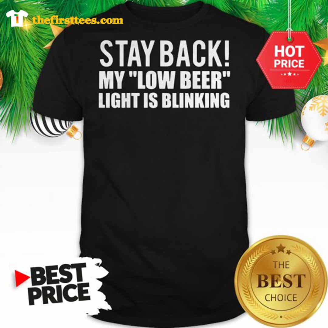 Stay Back My Low Beer Light Is Blinking Shirt