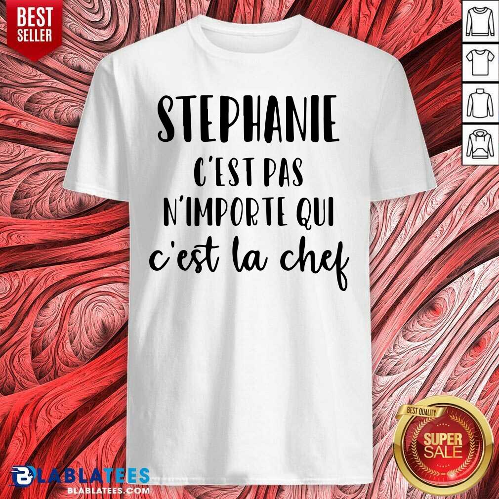 Stephanie C'Est Pas N'Importe Qui C'Est La Chef Shirt