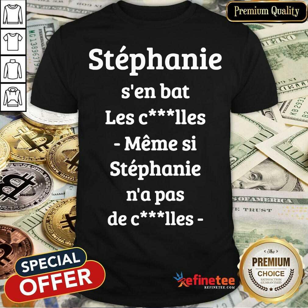 Stephanie S'en Bat Les Couilles Meme Si Stephanie N'a Pas De Couilles Shirt