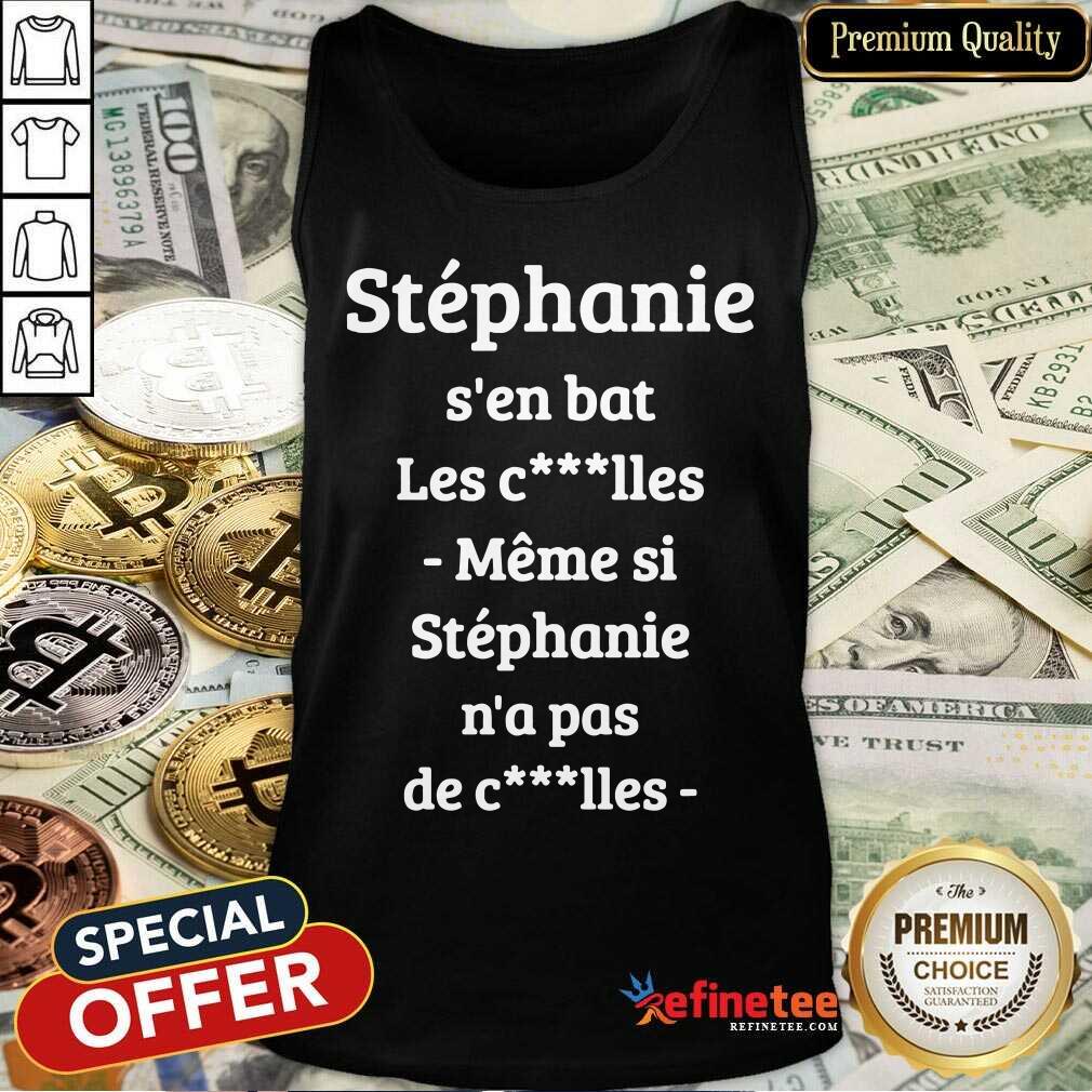 Stephanie S'en Bat Les Couilles Meme Si Stephanie N'a Pas De Couilles Shirt