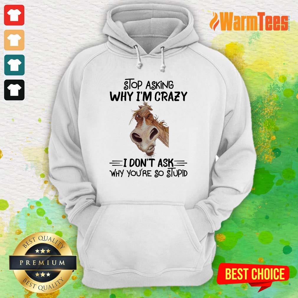 Stop Asking Why I'm Crazy Horse Shirt