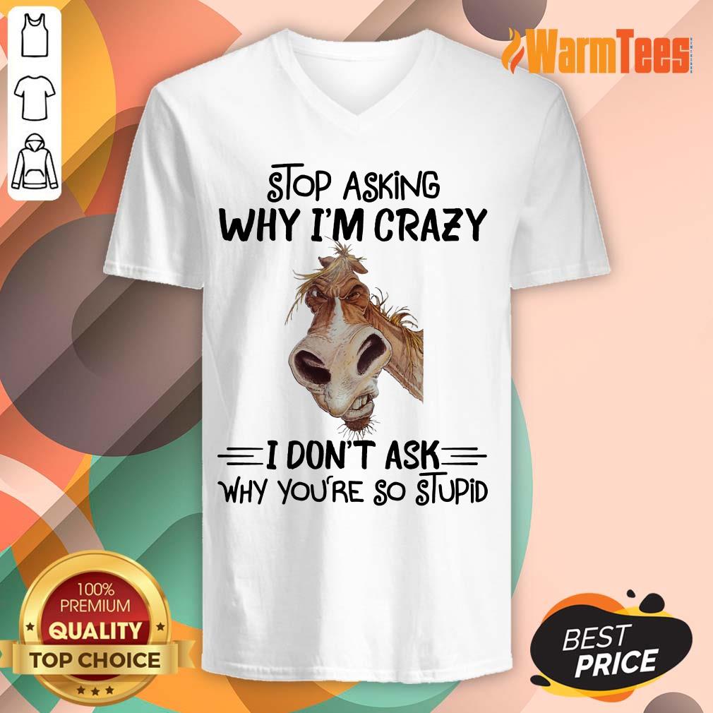Stop Asking Why I'm Crazy Horse Shirt